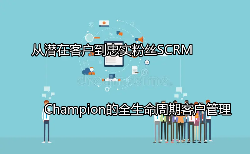 SCRM Champion全生命周期客户管理流程图