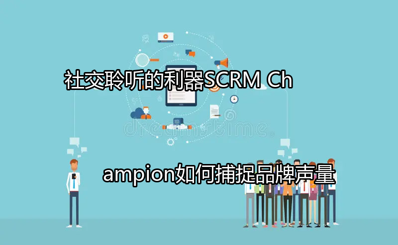 SCRM Champion社交聆听界面概览