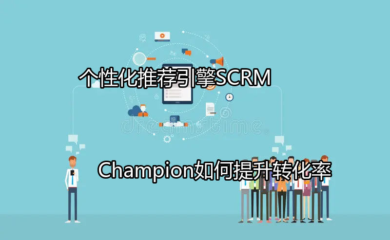 SCRM Champion个性化推荐引擎数据分析图