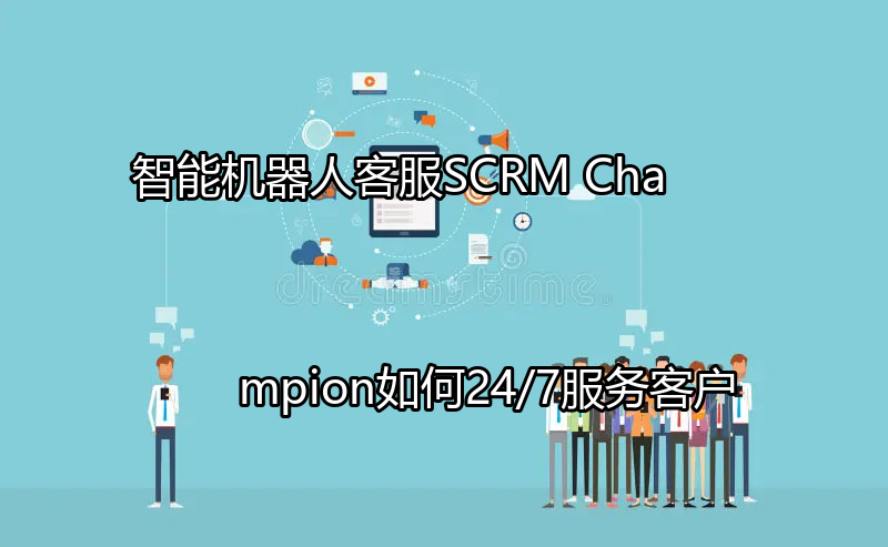 SCRM Champion智能机器人客服界面概览