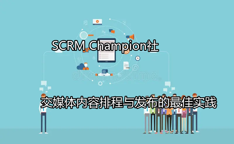 SCRM Champion：社交媒体内容排程与发布的最佳实践功能介绍