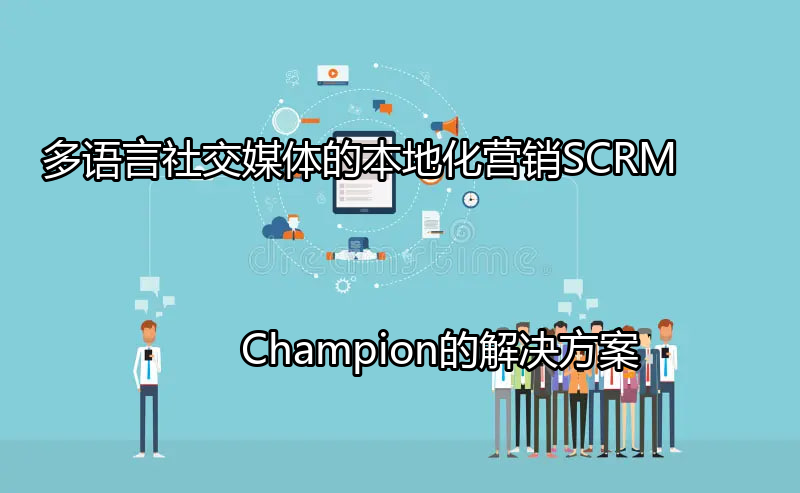 SCRM Champion多语言社交媒体本地化营销解决方案示意图
