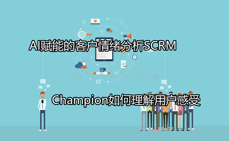 AI赋能的客户情绪分析：SCRM Champion如何理解用户感受功能介绍
