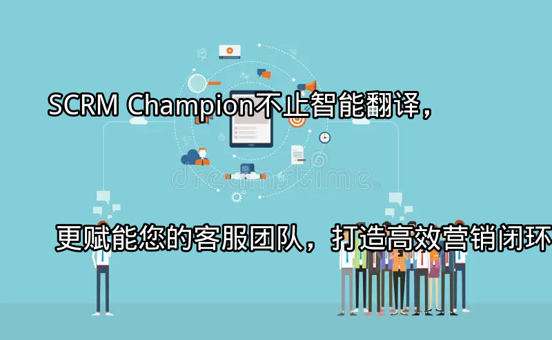 SCRM Champion智能翻译功能展示