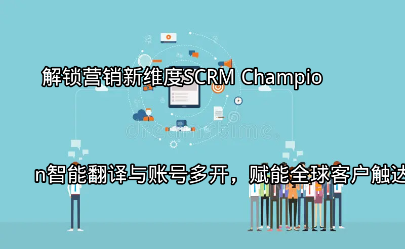 SCRM Champion全球化营销解决方案