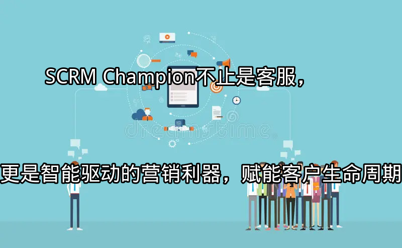 SCRM Champion：统一多平台客户互动