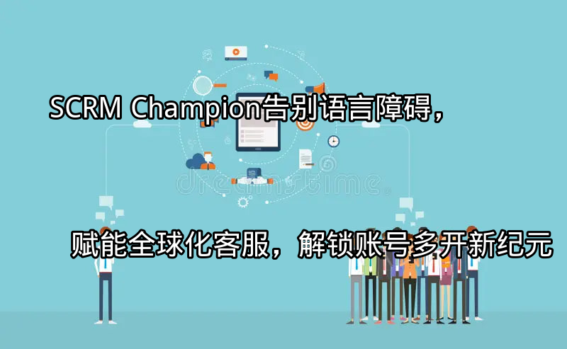 SCRM Champion：全球化客服解决方案