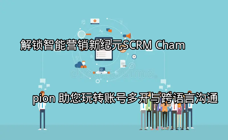 SCRM Champion 智能营销平台概览